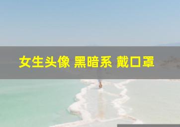 女生头像 黑暗系 戴口罩